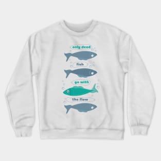 Only dead fish go with the Flow Crewneck Sweatshirt